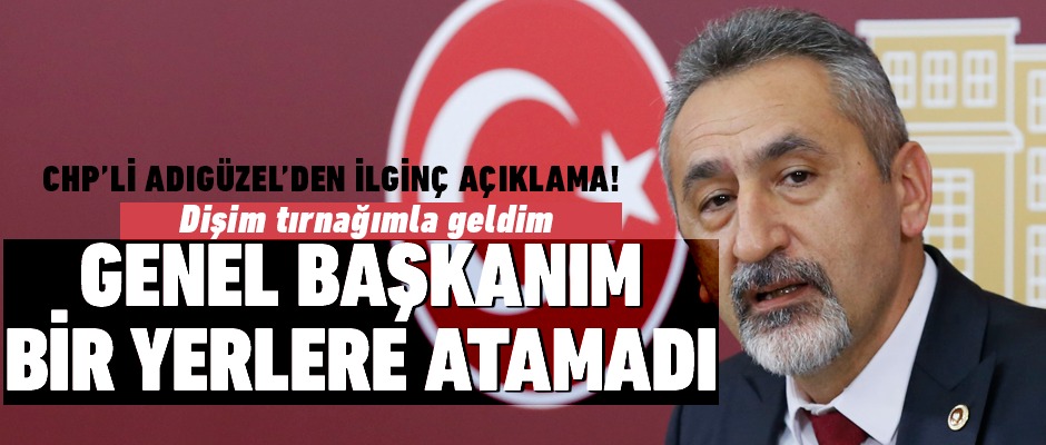 CHP'li Adıgüzel'den ilginç açıklama!