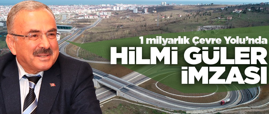 1 milyarlık Çevre Yolu'nda Hilmi Güler imzası