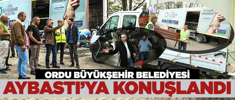 Büyükşehir Belediyesi Aybastı'ya konuşlandı!