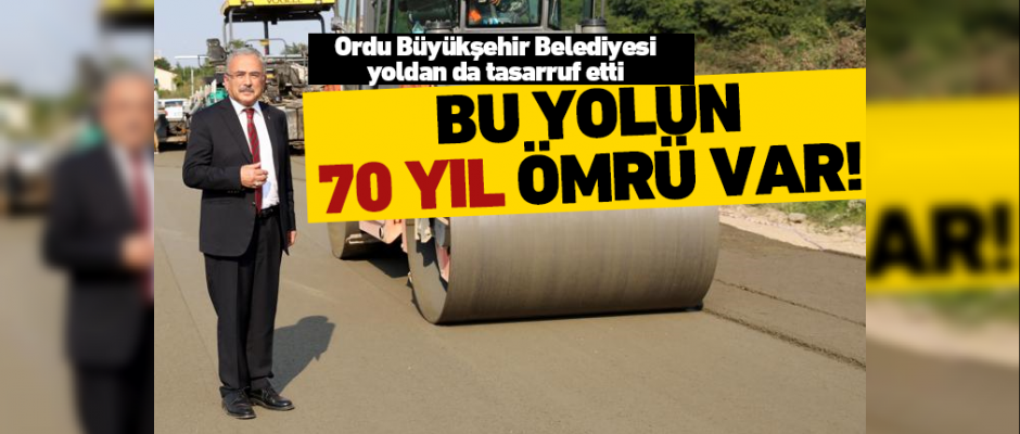 Bu yolun 70 yıl ömrü var