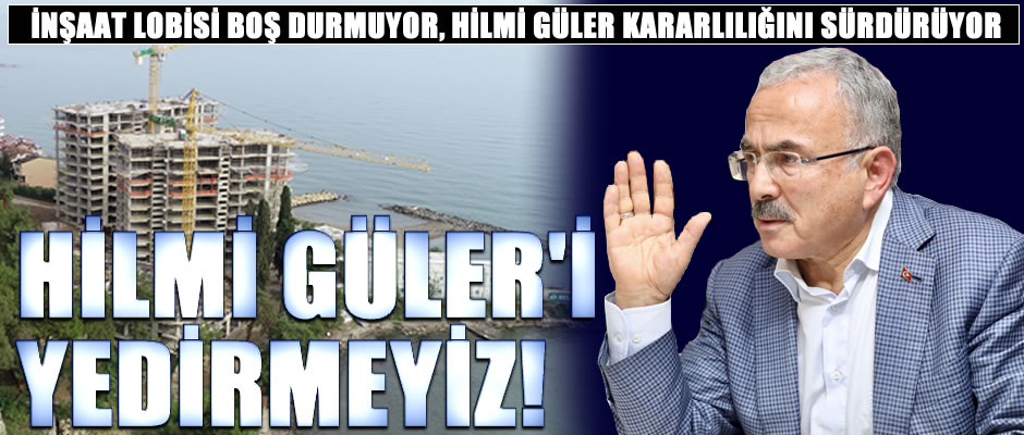 Hilmi Güler'i size yedirmeyiz. Haydi başka kapıya...