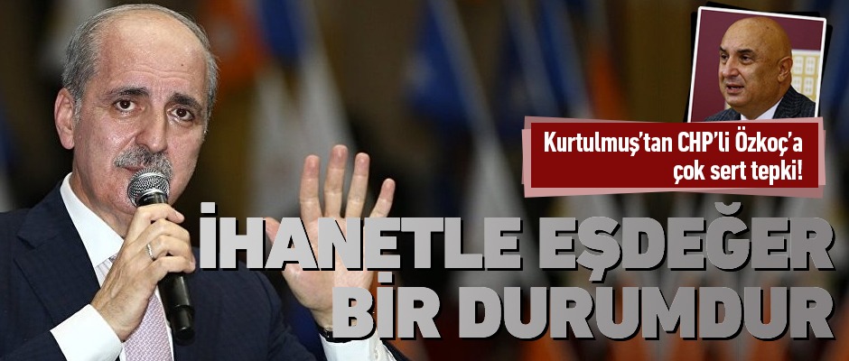 Kurtulmuş'tan CHP'li Özkoç'a çok sert tepki!