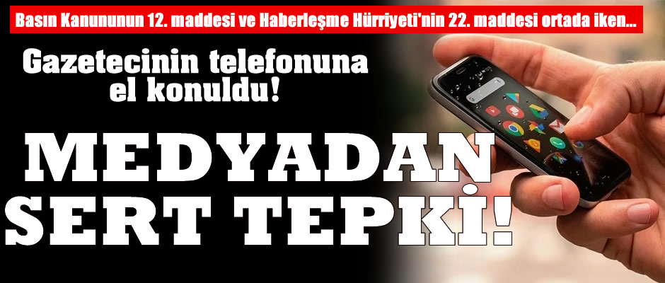 Gazetecinin telefonuna el konuldu, basın ayağa kalktı...