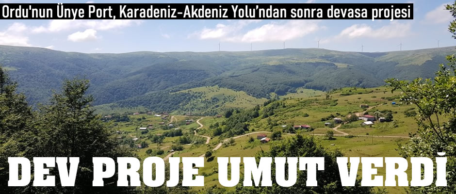 Ordu'nun Ünye Port ve Karadeniz Akdeniz Yolu'ndan sonra dev projesi umut verdi