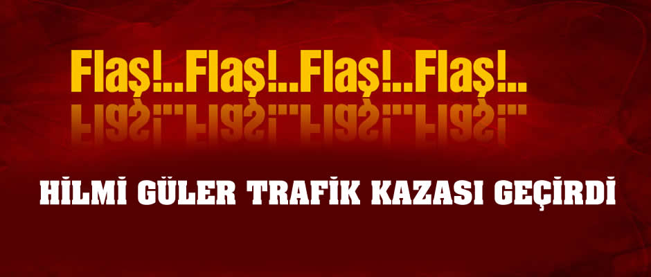 Hilmi Güler trafik kazası geçirdi