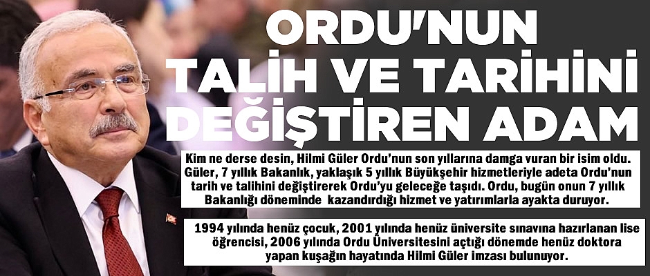 ORDU'NUN TARİH VE TALİHİNİ DEĞİŞTİREN ADAM: HİLMİ GÜLER