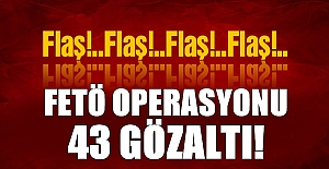 FETÖ'ye dev operasyon: 43 gözaltı!